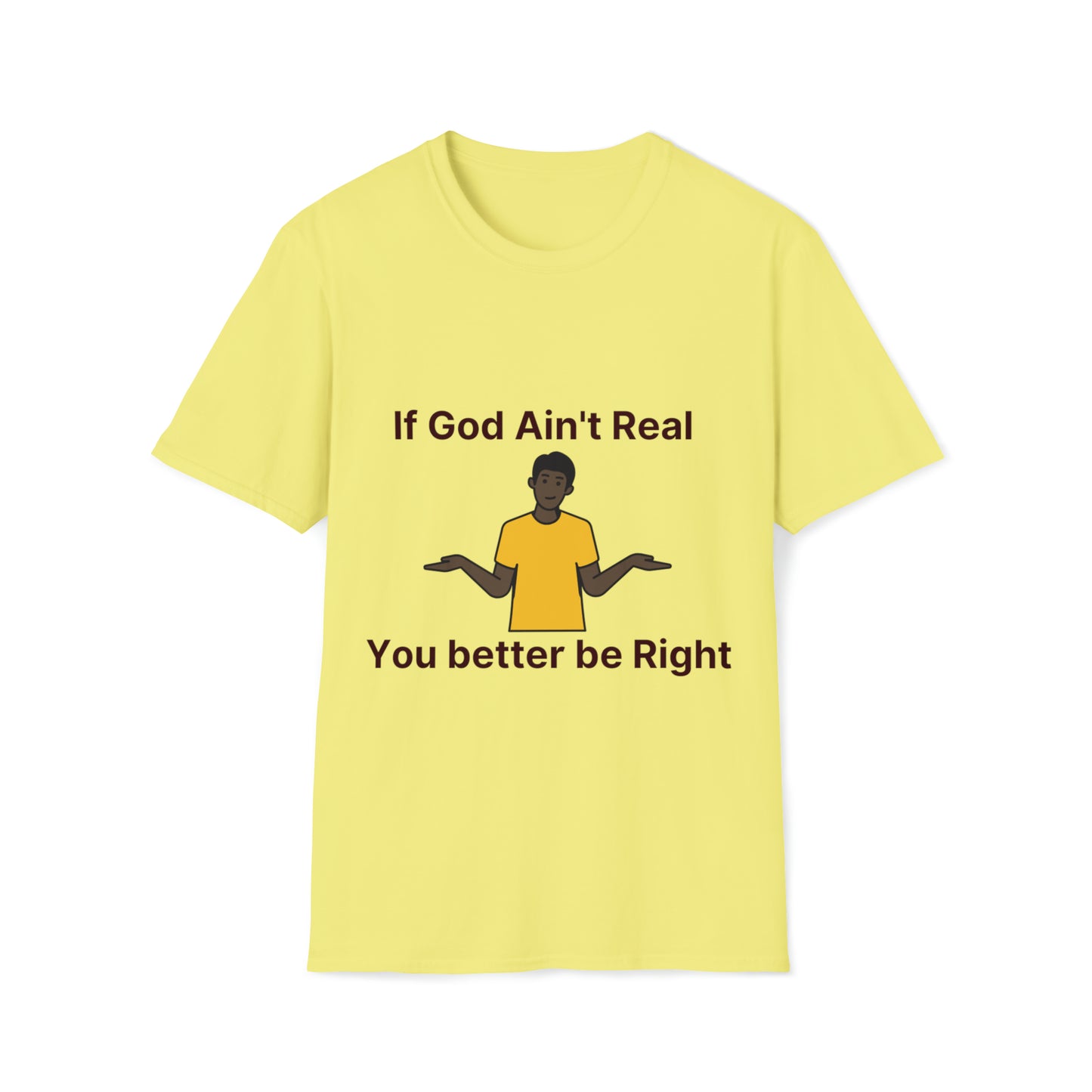 You better be Right Softstyle T-Shirt