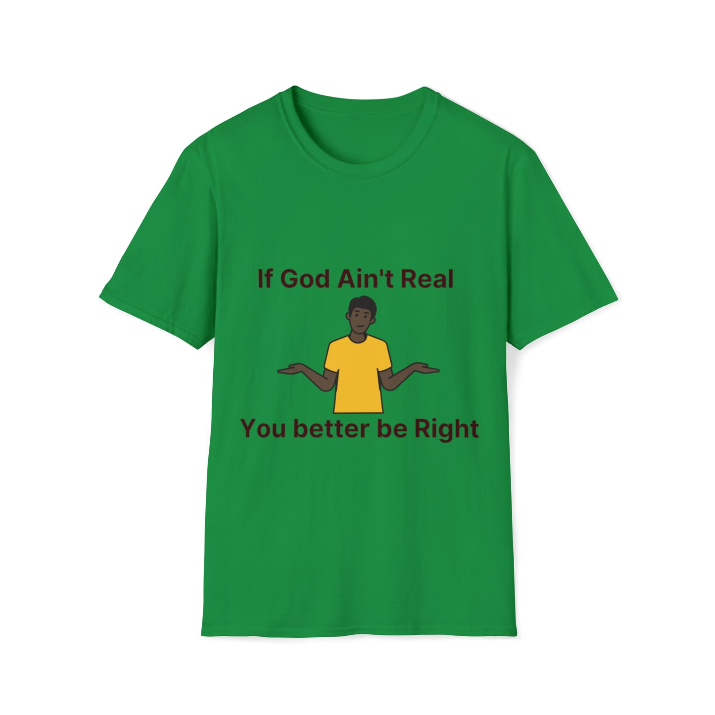 You better be Right Softstyle T-Shirt
