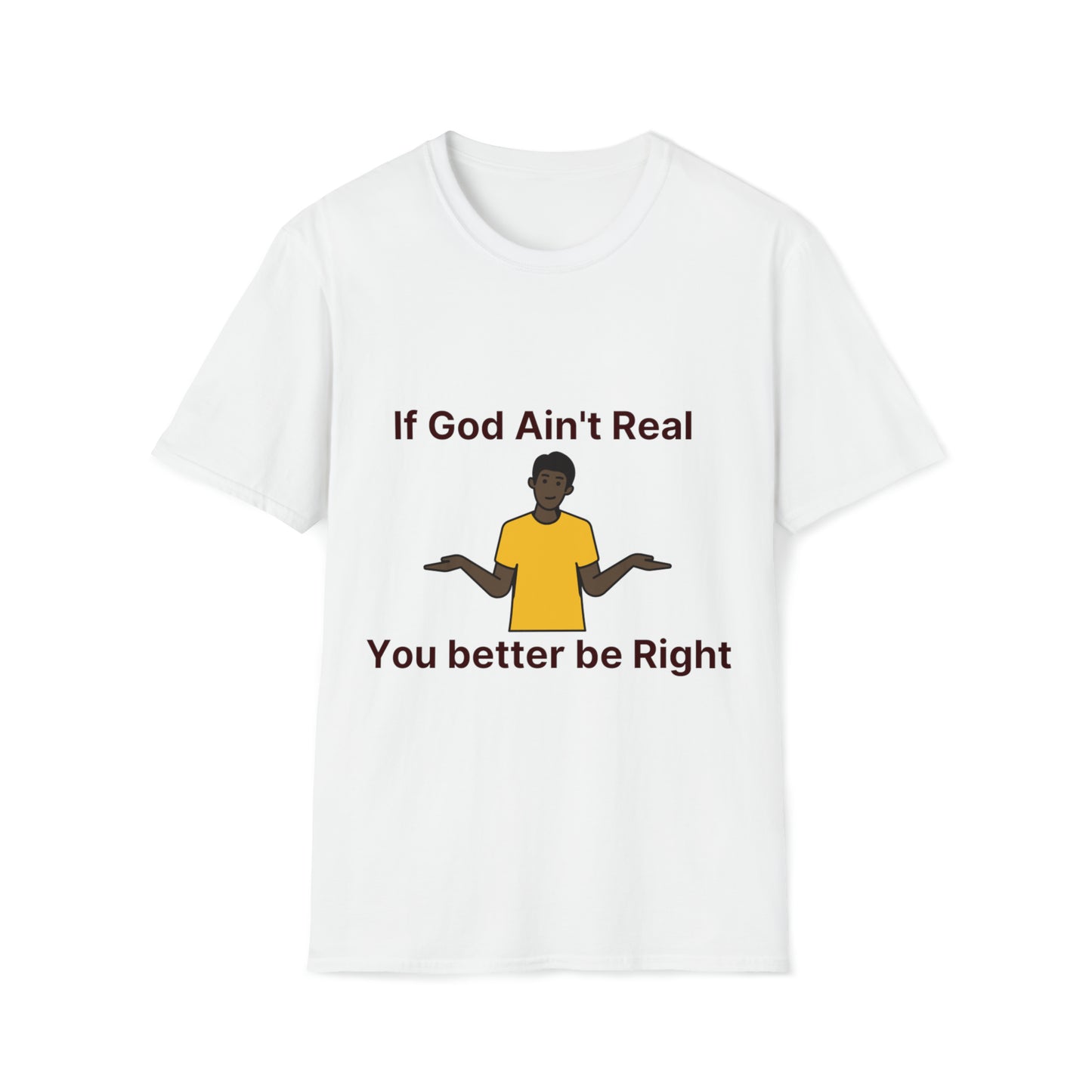 You better be Right Softstyle T-Shirt