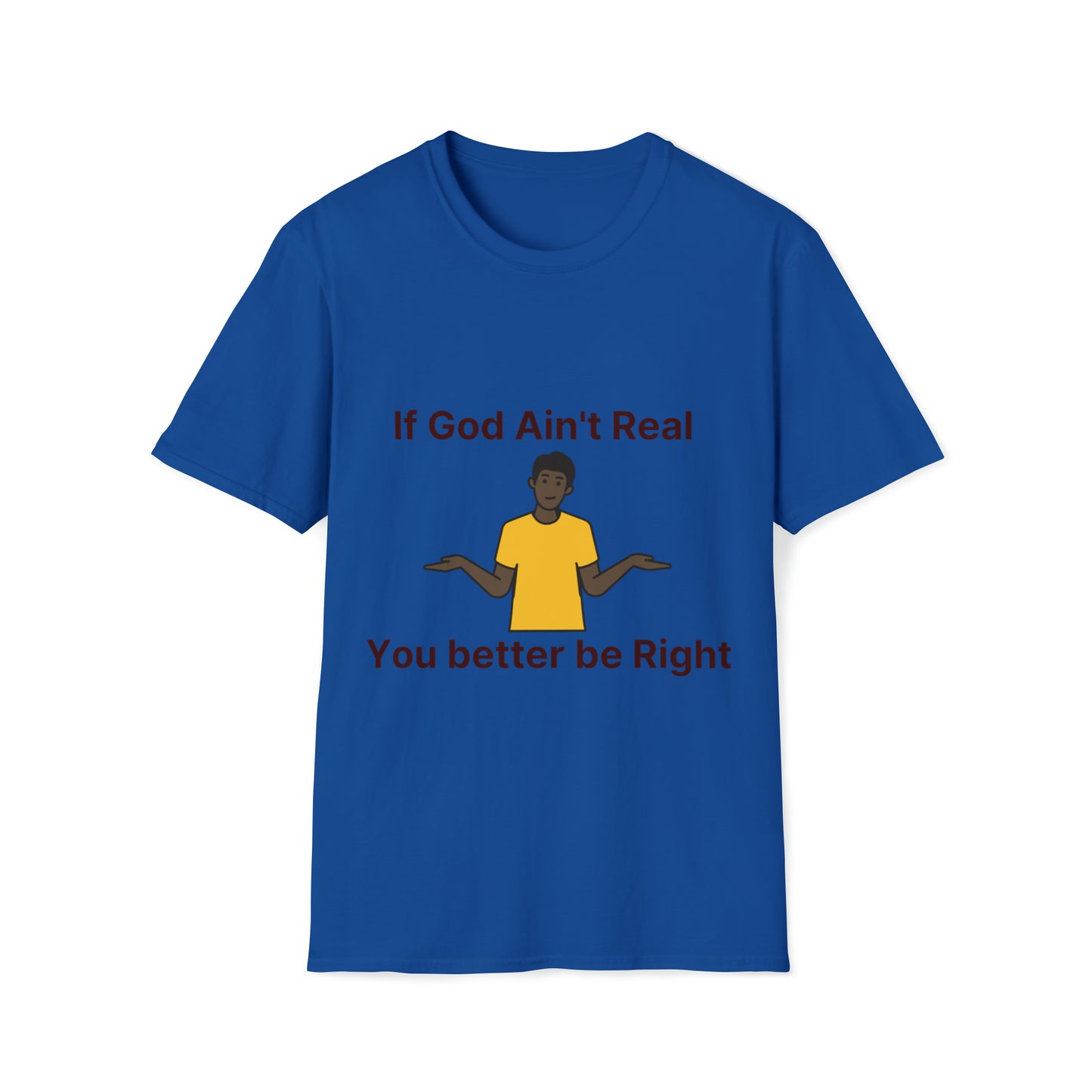 You better be Right Softstyle T-Shirt