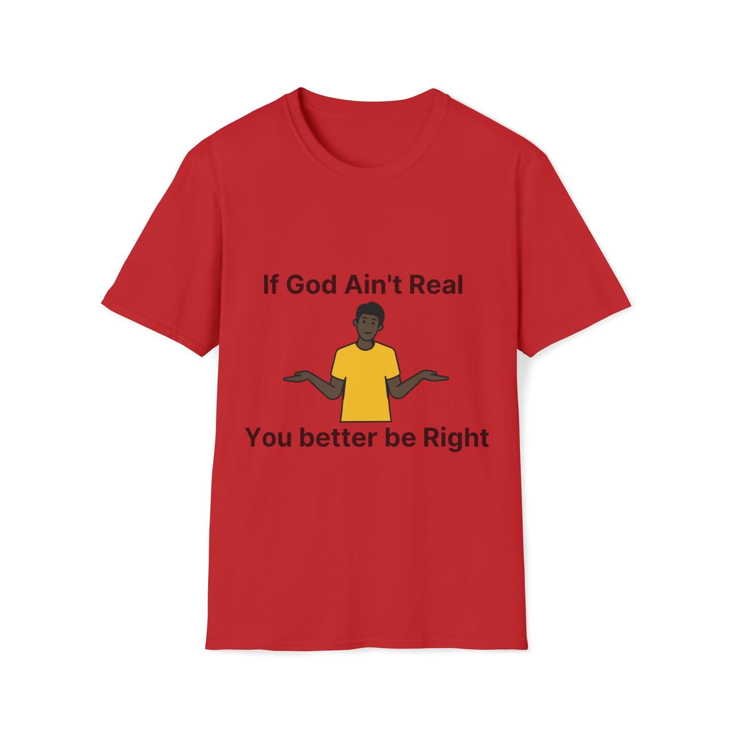 You better be Right Softstyle T-Shirt